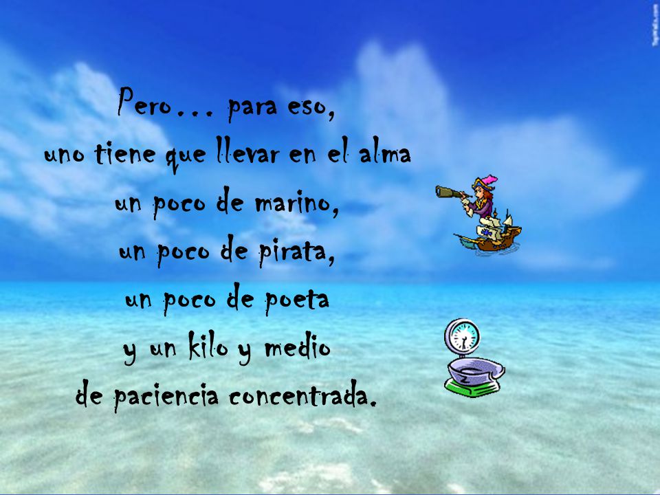uno tiene que llevar en el alma de paciencia concentrada.