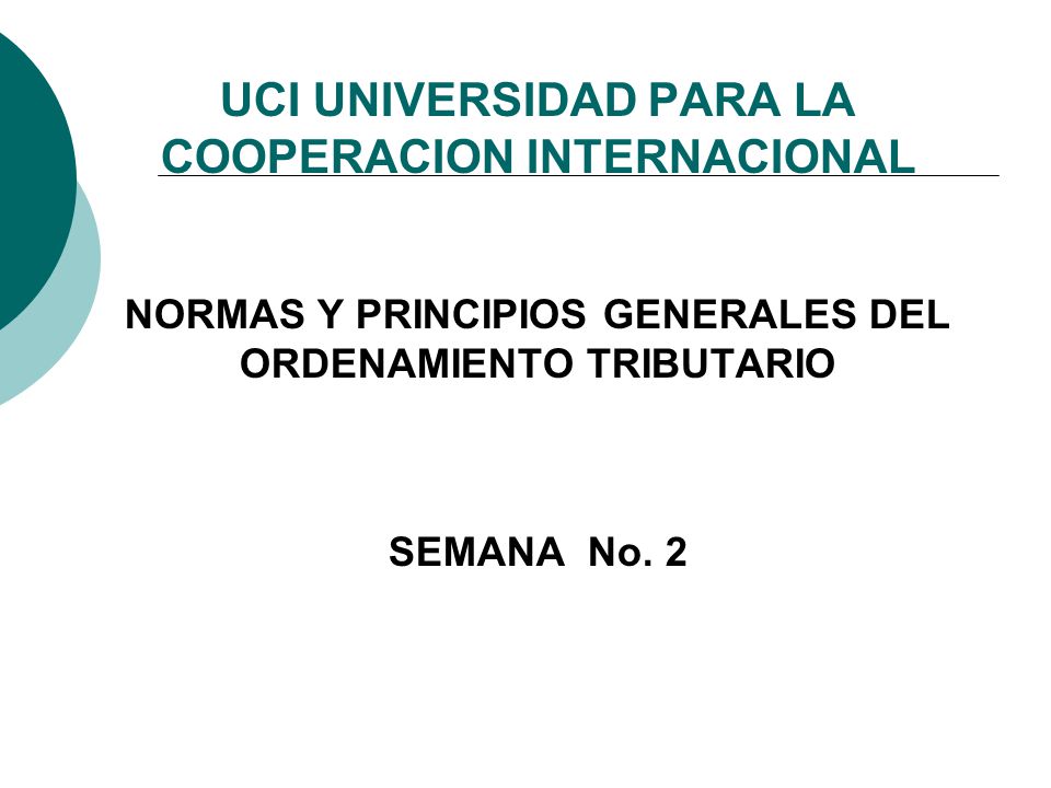 UCI UNIVERSIDAD PARA LA COOPERACION INTERNACIONAL NORMAS Y PRINCIPIOS GENERALES DEL ORDENAMIENTO TRIBUTARIO SEMANA No.