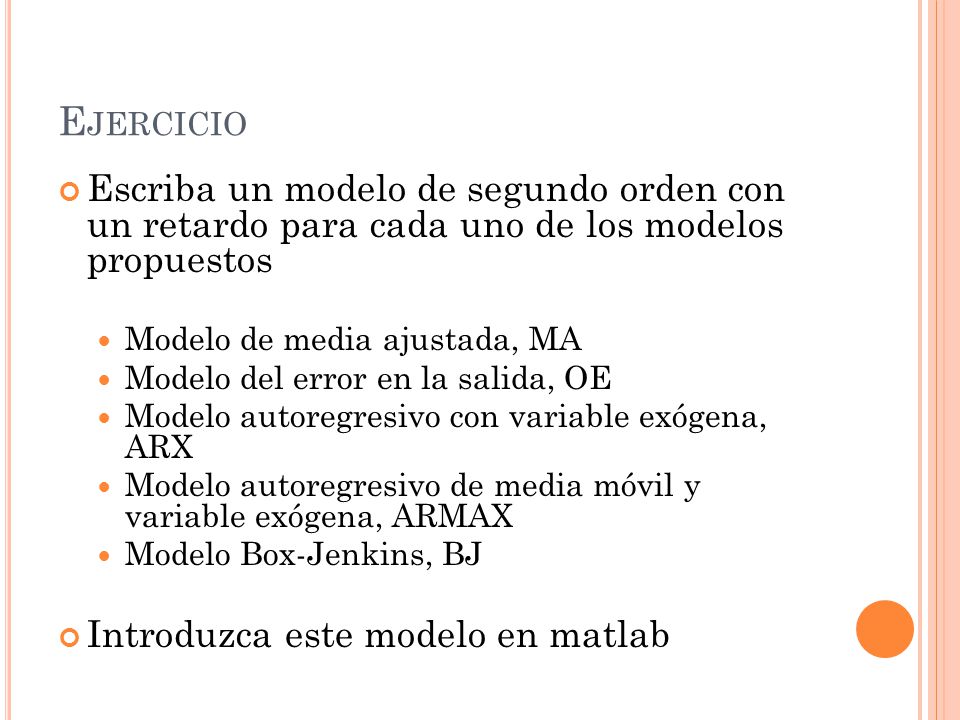 Ejercicio Escriba un modelo de segundo orden con un retardo para cada uno de los modelos propuestos.