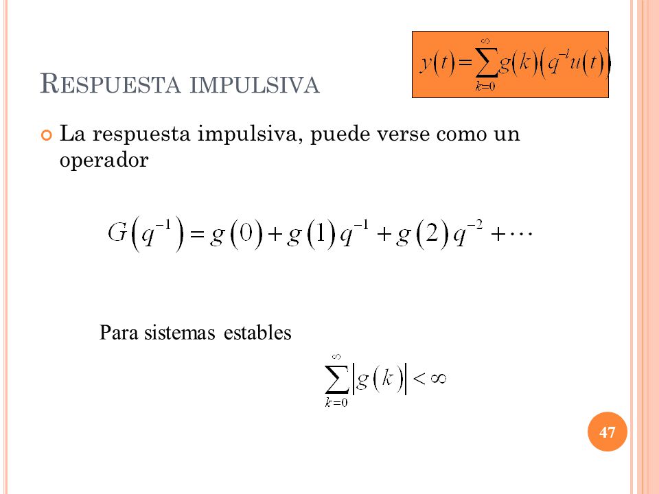 Respuesta impulsiva La respuesta impulsiva, puede verse como un operador Para sistemas estables