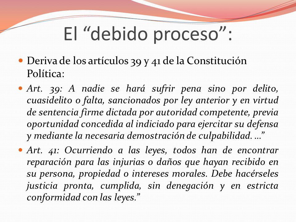 El debido proceso : Deriva de los artículos 39 y 41 de la Constitución Política: