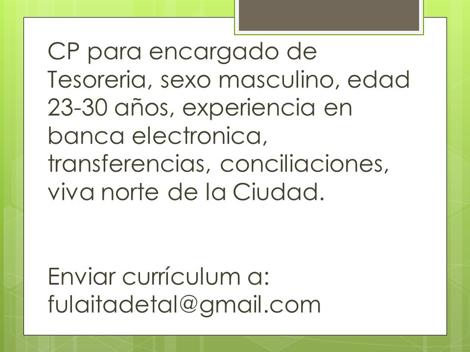 CP para encargado de Tesoreria, sexo masculino, edad años, experiencia en banca electronica, transferencias, conciliaciones, viva norte de la Ciudad.
