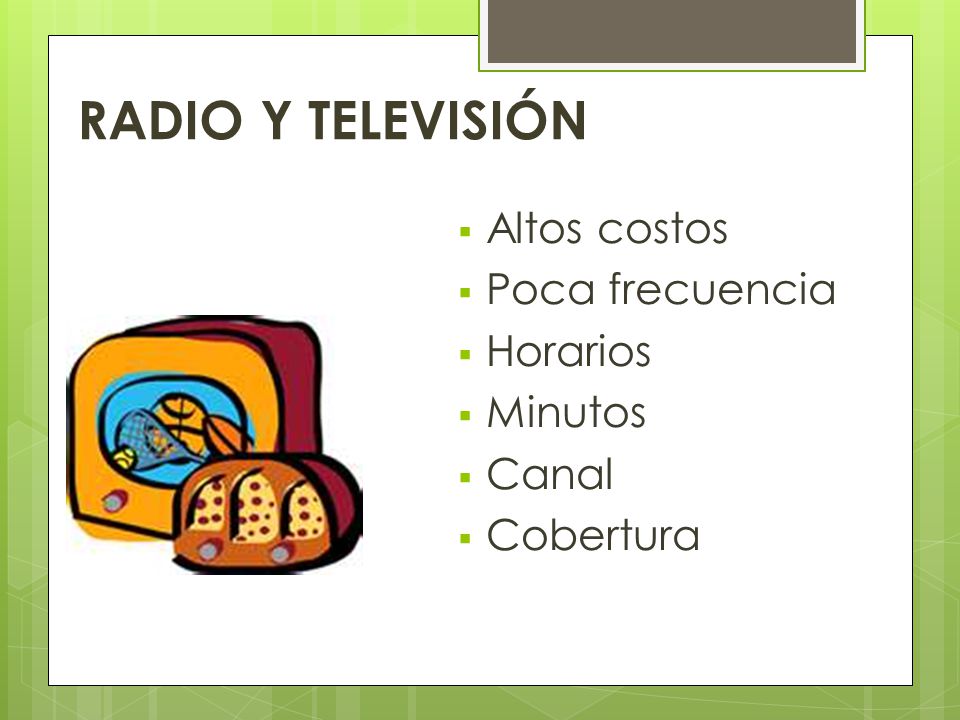 RADIO Y TELEVISIÓN Altos costos Poca frecuencia Horarios Minutos Canal