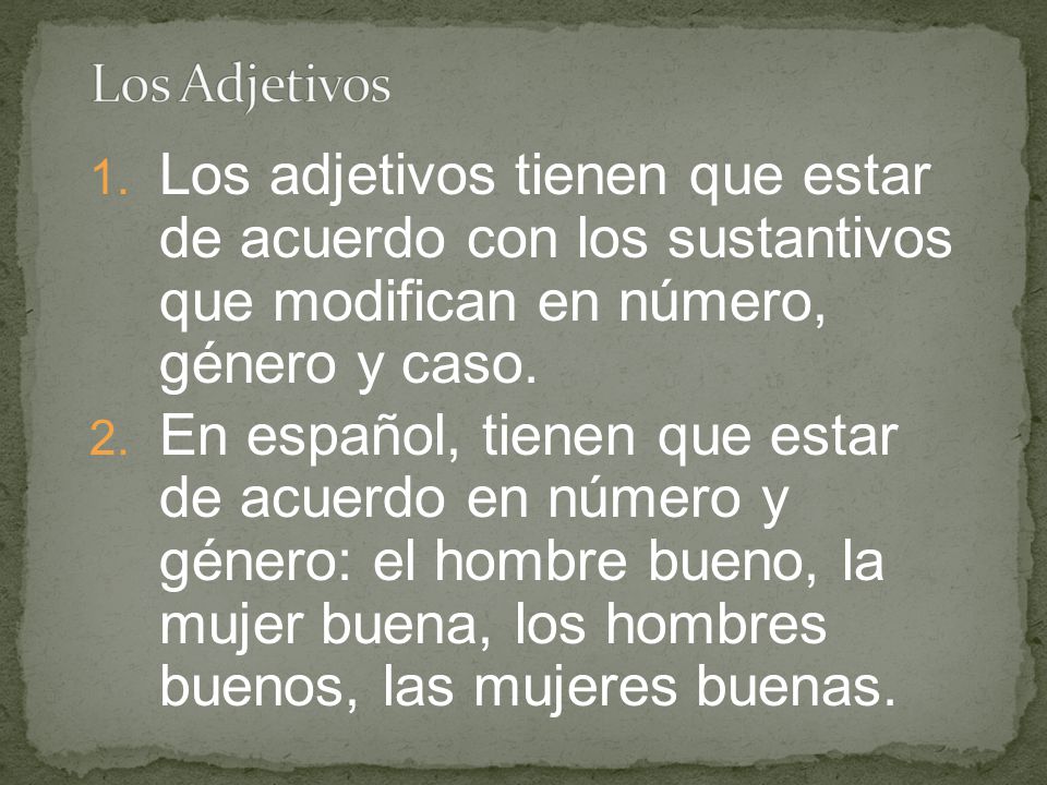 Los Adjetivos Los adjetivos tienen que estar de acuerdo con los sustantivos que modifican en número, género y caso.
