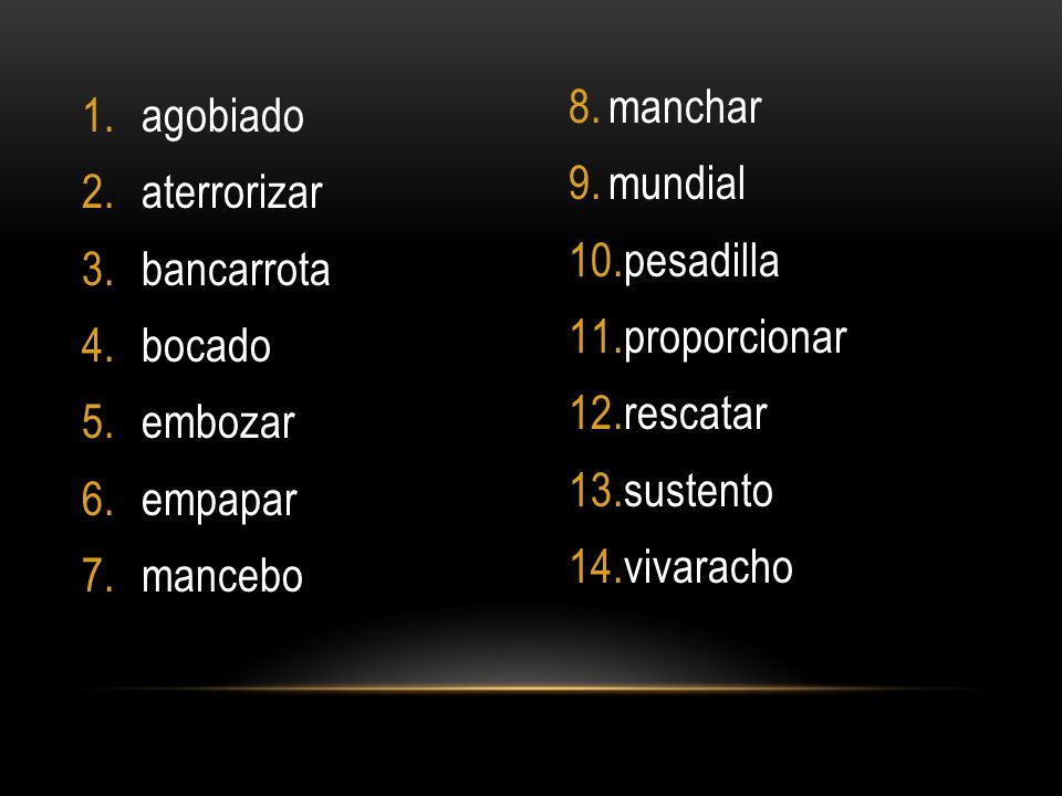 manchar mundial. pesadilla. proporcionar. rescatar. sustento. vivaracho. agobiado. aterrorizar.