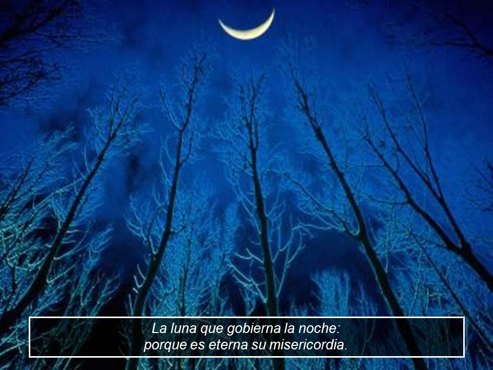 La luna que gobierna la noche: porque es eterna su misericordia.