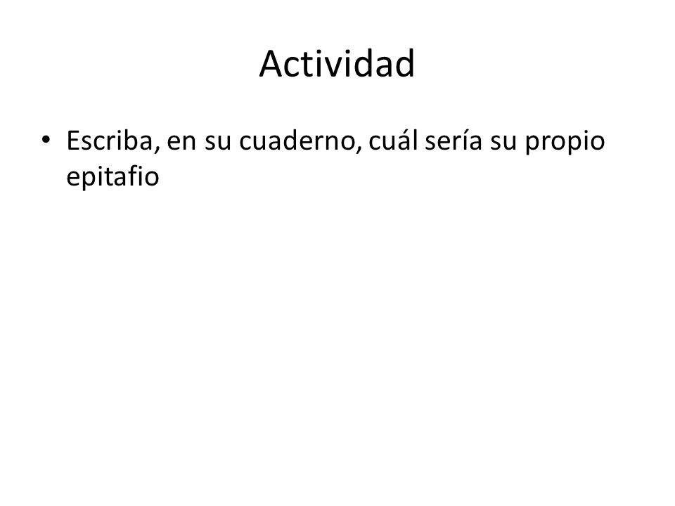 Actividad Escriba, en su cuaderno, cuál sería su propio epitafio