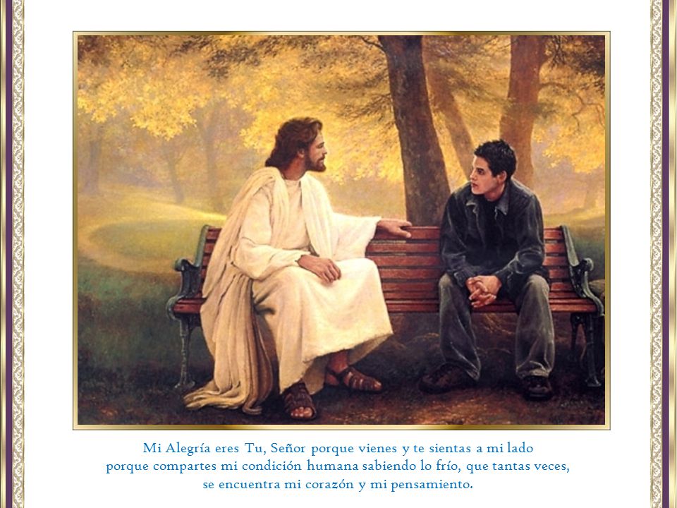 Mi Alegría eres Tu, Señor porque vienes y te sientas a mi lado