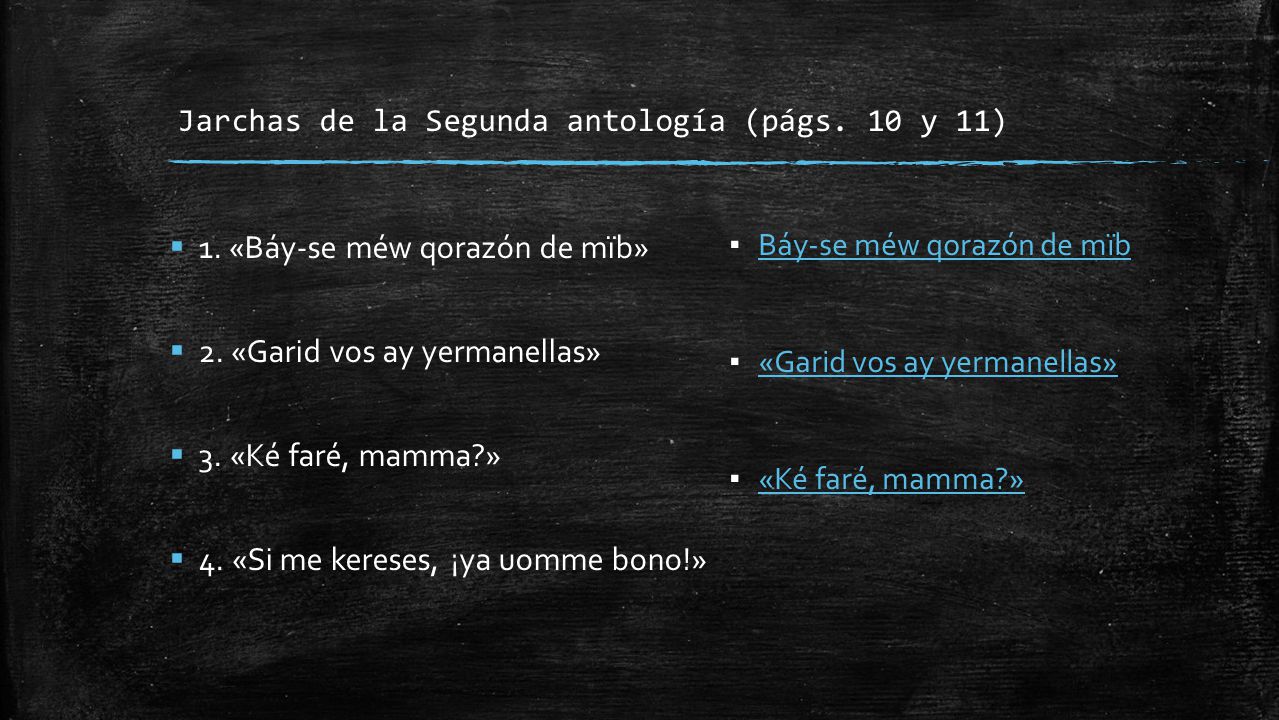 1. «Báy-se méw qorazón de mïb» 2. «Garid vos ay yermanellas»