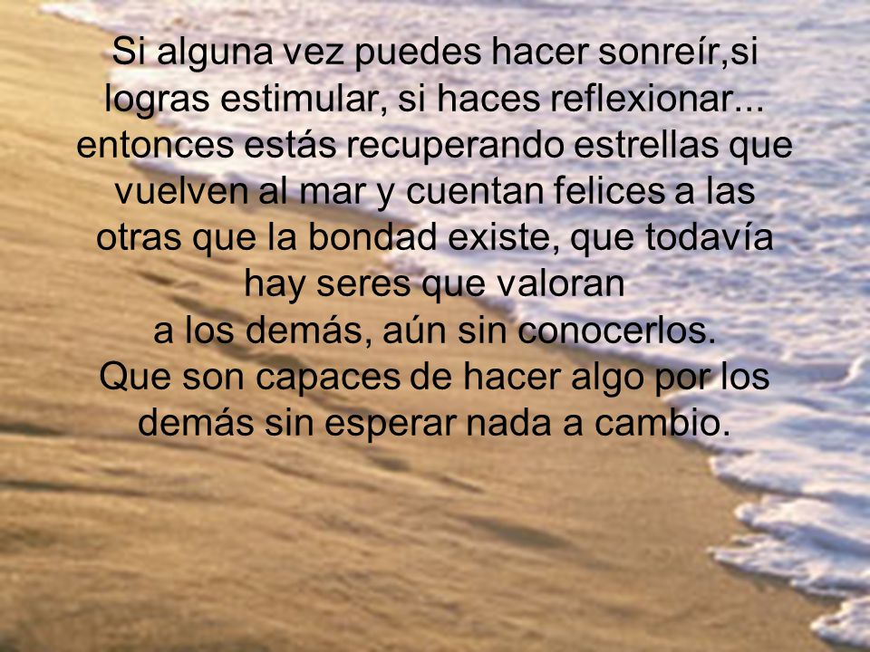 Si alguna vez puedes hacer sonreír,si logras estimular, si haces reflexionar...