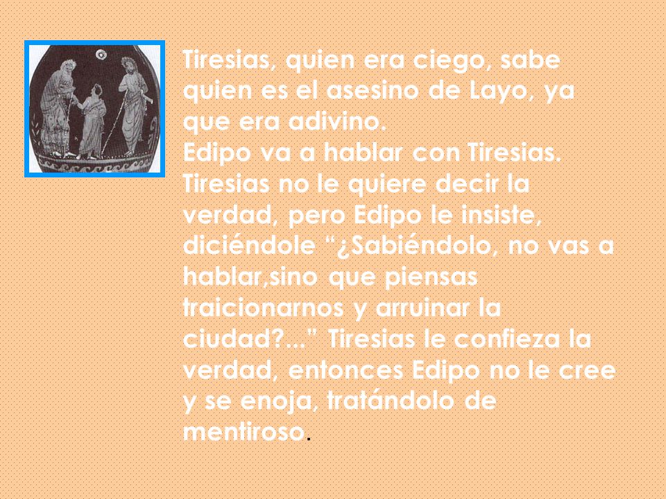 Tiresias, quien era ciego, sabe quien es el asesino de Layo, ya que era adivino.