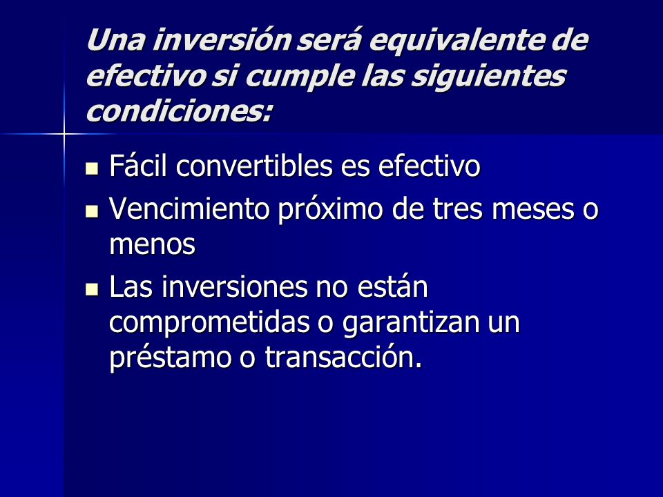 Una inversión será equivalente de efectivo si cumple las siguientes condiciones: