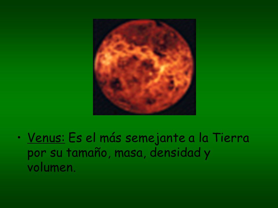 Venus: Es el más semejante a la Tierra por su tamaño, masa, densidad y volumen.
