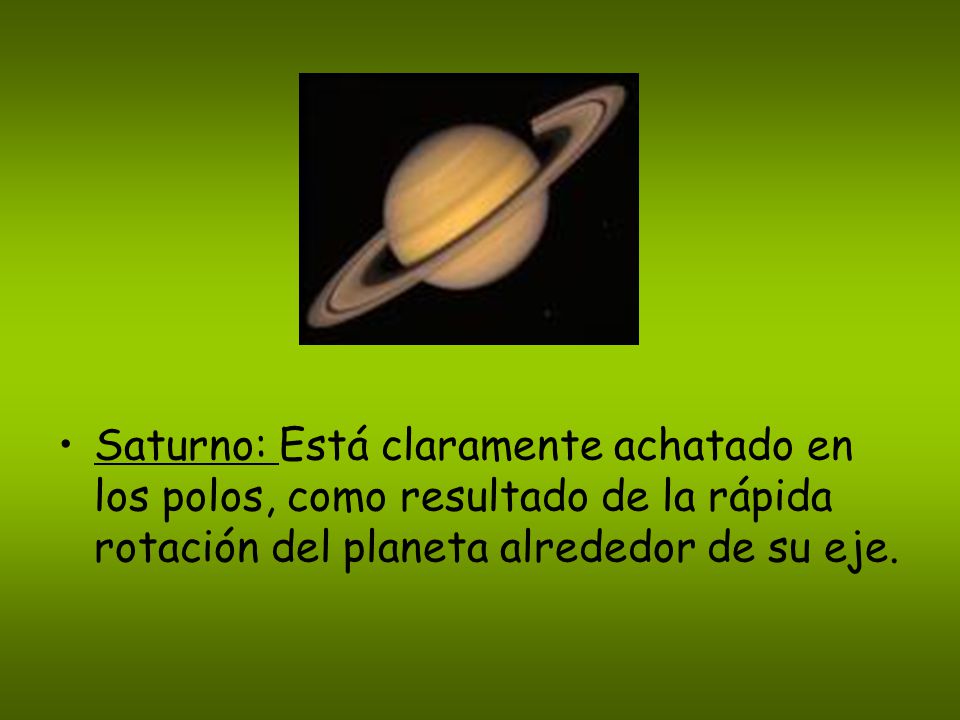 Saturno: Está claramente achatado en los polos, como resultado de la rápida rotación del planeta alrededor de su eje.