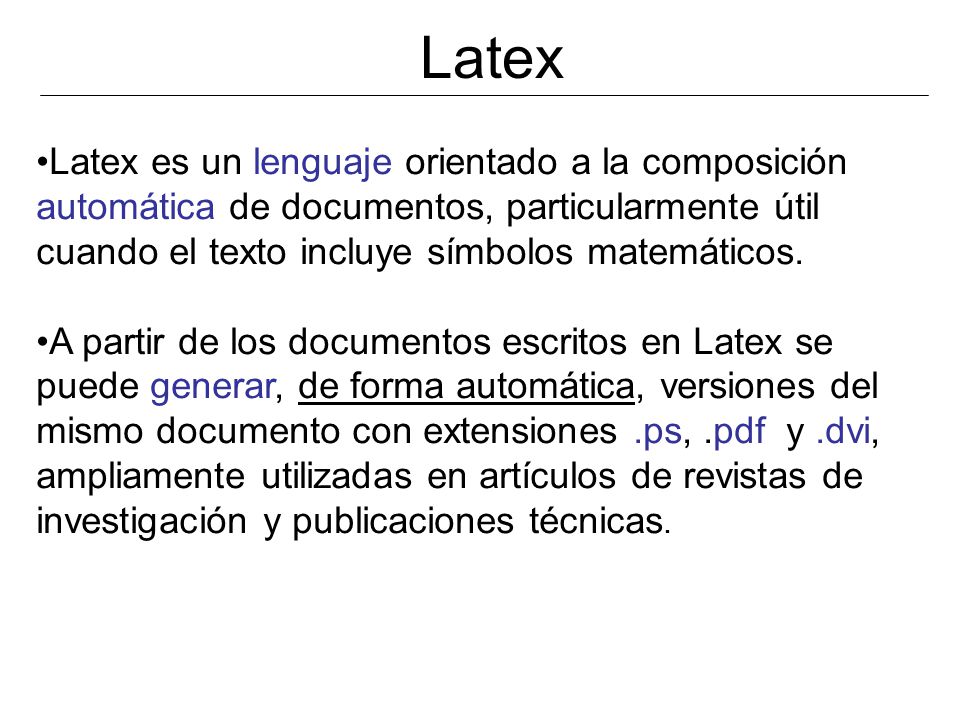 Latex Latex es un lenguaje orientado a la composición automática de documentos, particularmente útil cuando el texto incluye símbolos matemáticos.