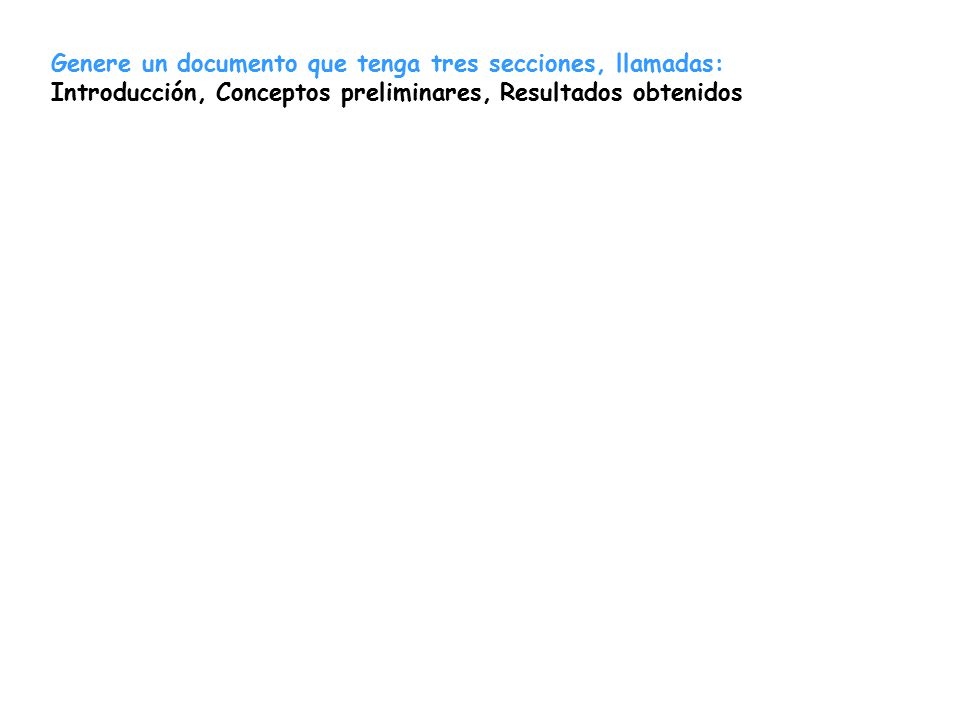 Genere un documento que tenga tres secciones, llamadas: Introducción, Conceptos preliminares, Resultados obtenidos