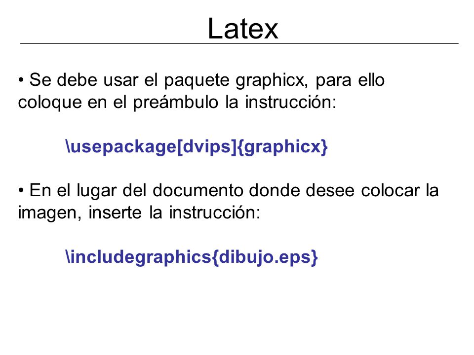 Latex Se debe usar el paquete graphicx, para ello coloque en el preámbulo la instrucción: \usepackage[dvips]{graphicx}