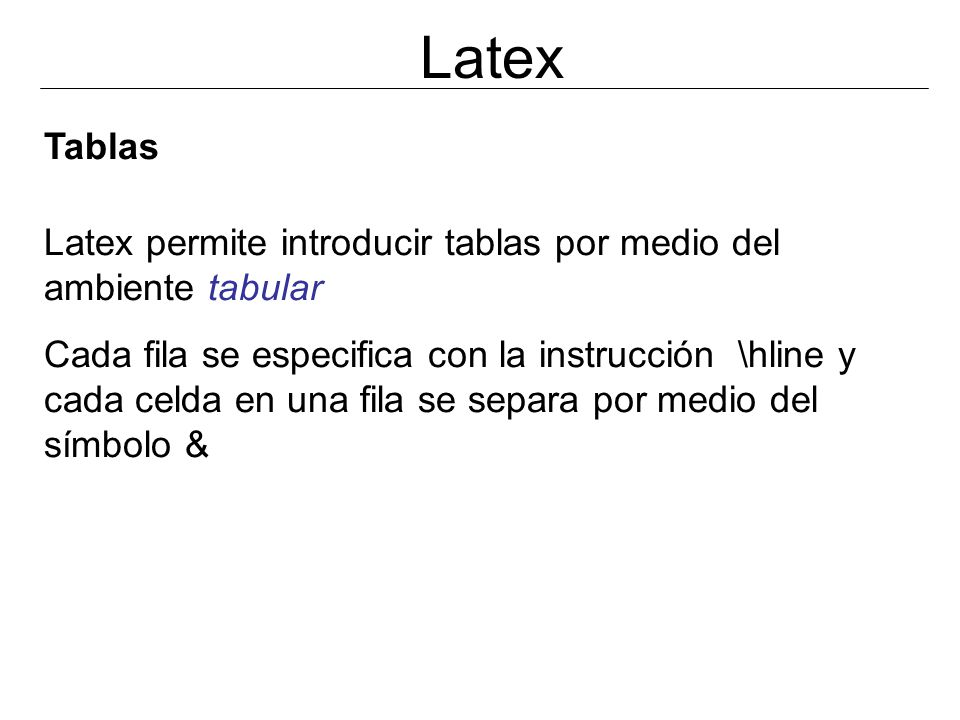 Latex Tablas. Latex permite introducir tablas por medio del ambiente tabular.