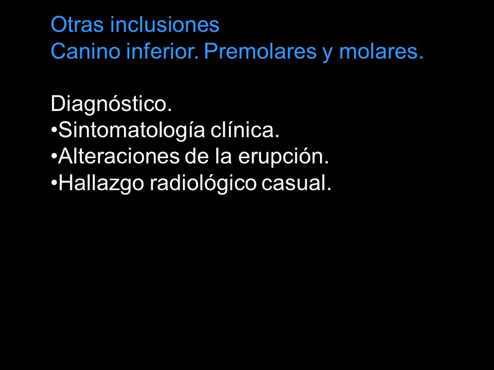 Otras inclusiones Canino inferior. Premolares y molares. Diagnóstico. Sintomatología clínica. Alteraciones de la erupción.