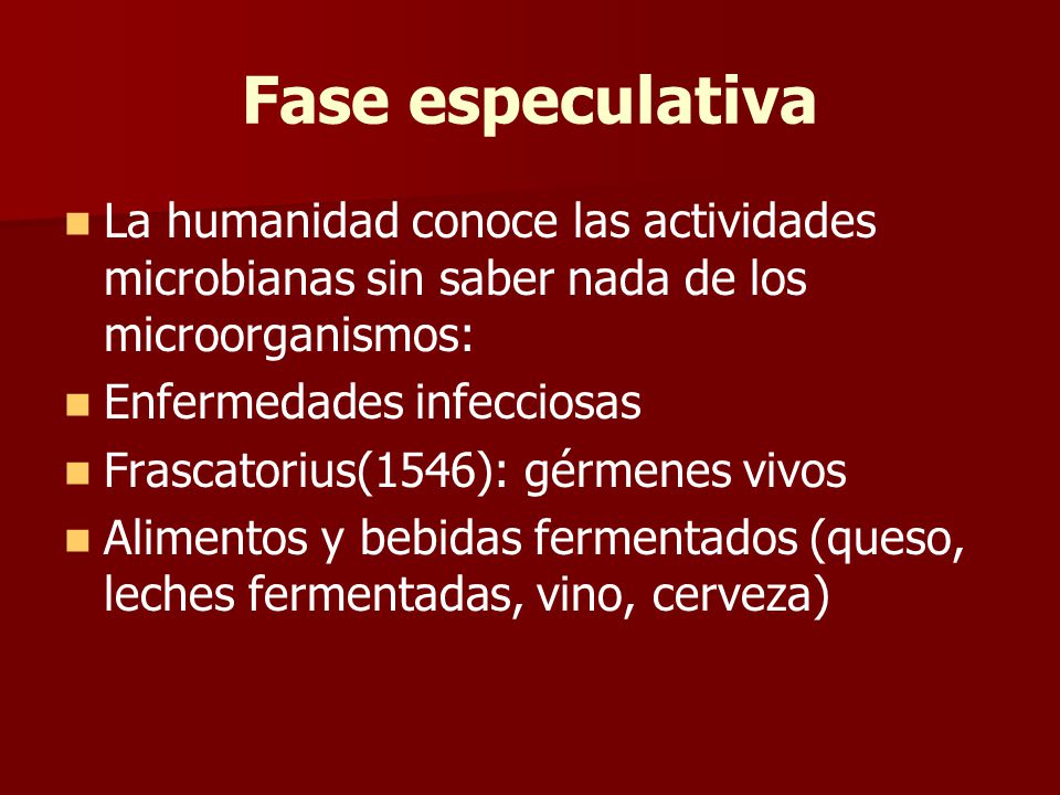 Fase especulativa La humanidad conoce las actividades microbianas sin saber nada de los microorganismos: