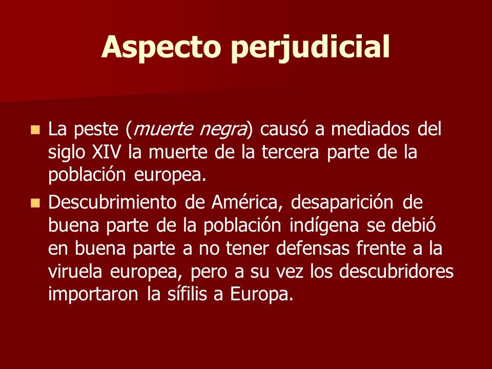 Aspecto perjudicial La peste (muerte negra) causó a mediados del siglo XIV la muerte de la tercera parte de la población europea.