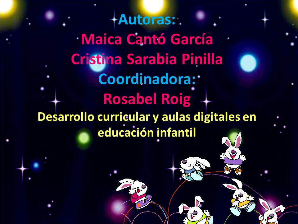 Autoras: Maica Cantó García Cristina Sarabia Pinilla Coordinadora: Rosabel Roig Desarrollo curricular y aulas digitales en educación infantil