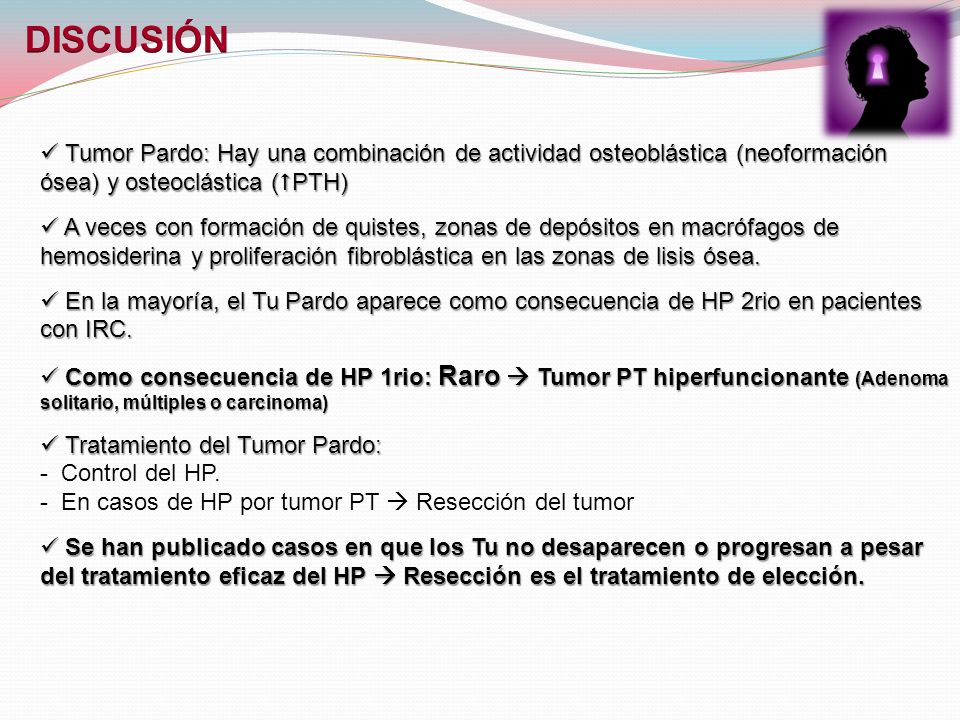 DISCUSIÓN Tumor Pardo: Hay una combinación de actividad osteoblástica (neoformación ósea) y osteoclástica (PTH)
