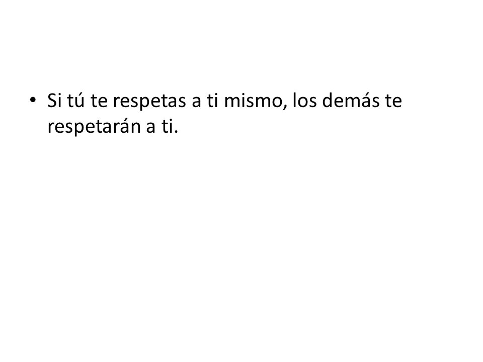 Si tú te respetas a ti mismo, los demás te respetarán a ti.
