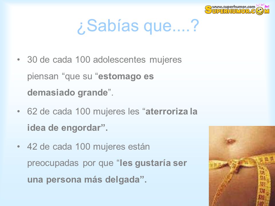¿Sabías que de cada 100 adolescentes mujeres piensan que su estomago es demasiado grande .