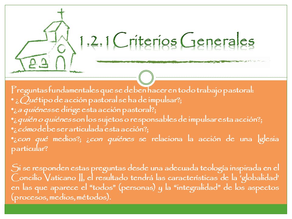 2.1Criterios Generales Preguntas fundamentales que se deben hacer en todo trabajo pastoral: ¿Qué tipo de acción pastoral se ha de impulsar ;