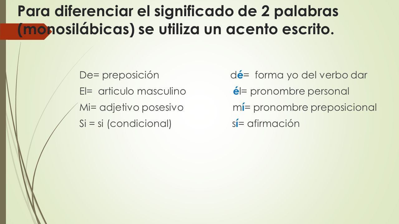 Para diferenciar el significado de 2 palabras (monosilábicas) se utiliza un acento escrito.