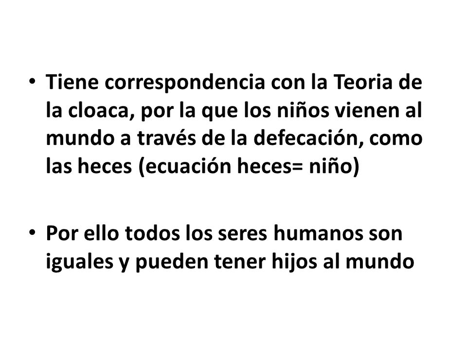 Tiene correspondencia con la Teoria de la cloaca, por la que los niños vienen al mundo a través de la defecación, como las heces (ecuación heces= niño)