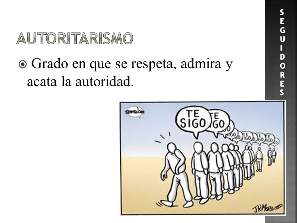 AUTORITARISMO Grado en que se respeta, admira y acata la autoridad.