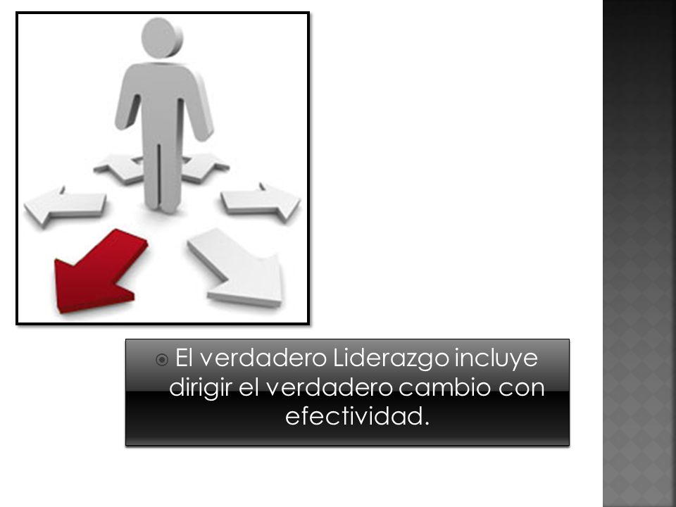 El verdadero Liderazgo incluye dirigir el verdadero cambio con efectividad.