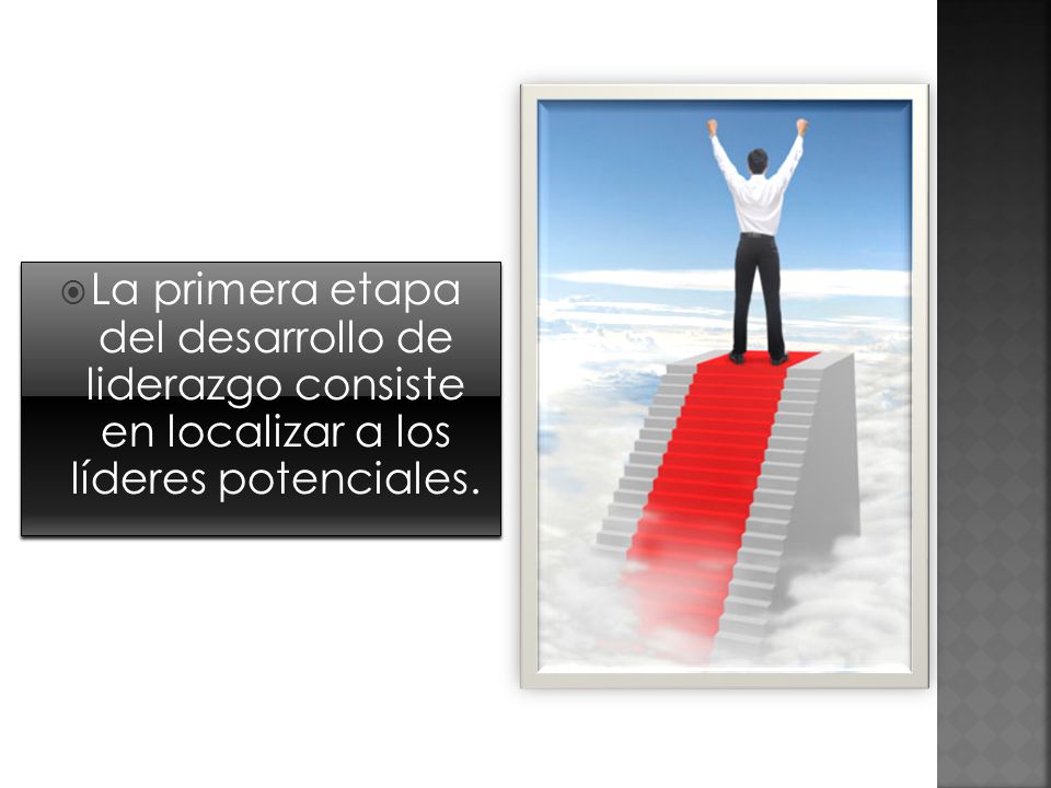 La primera etapa del desarrollo de liderazgo consiste en localizar a los líderes potenciales.