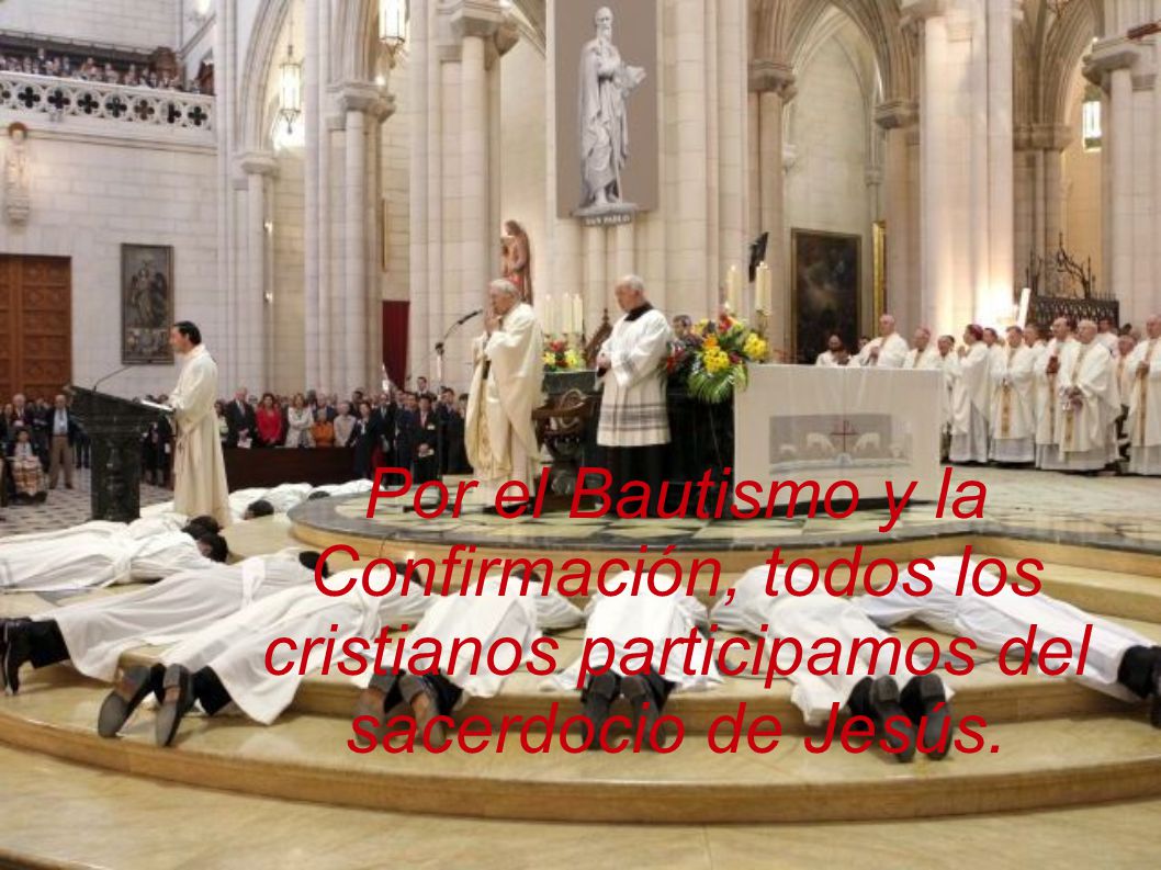 Por el Bautismo y la Confirmación, todos los cristianos participamos del sacerdocio de Jesús.