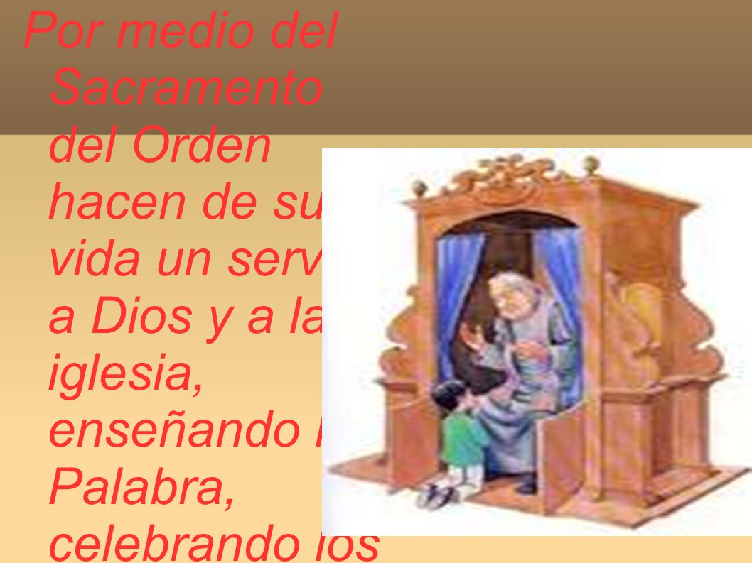Por medio del Sacramento del Orden hacen de su vida un servicio a Dios y a la iglesia, enseñando la Palabra, celebrando los sacramentos y guiando al Pueblo de Dios.