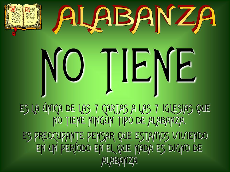 ALABANZA NO TIENE. ES LA ÚNICA DE LAS 7 CARTAS A LAS 7 IGLESIAS QUE NO TIENE NINGÚN TIPO DE ALABANZA.
