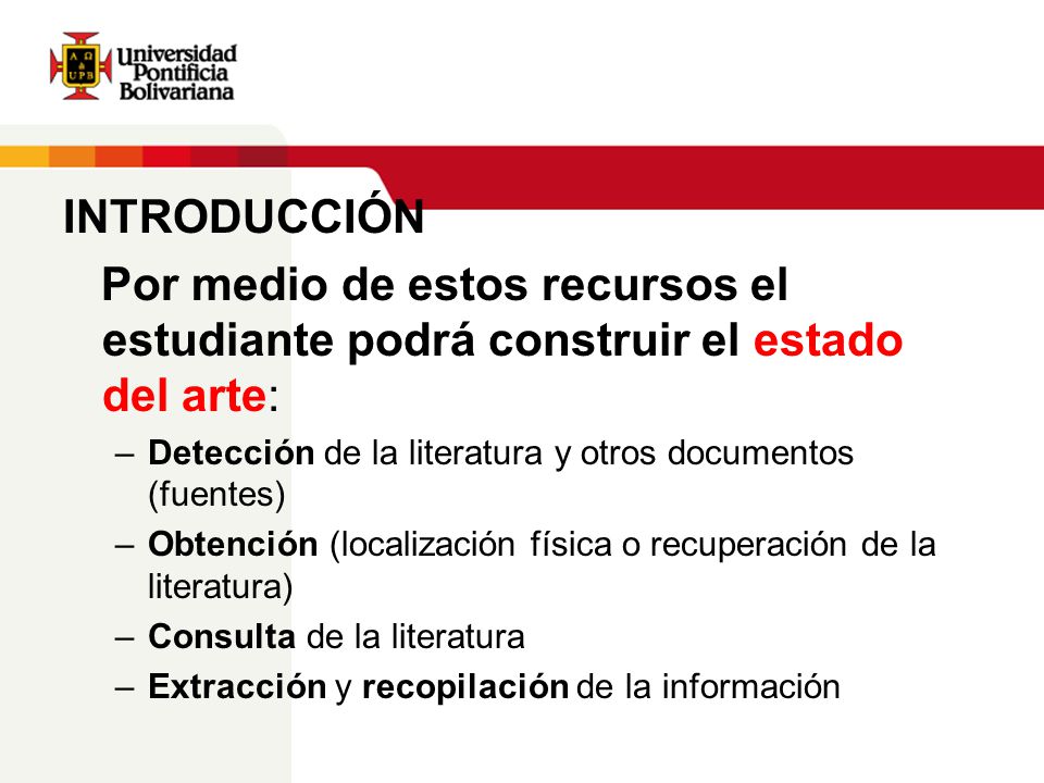 INTRODUCCIÓN Por medio de estos recursos el estudiante podrá construir el estado del arte: Detección de la literatura y otros documentos (fuentes)