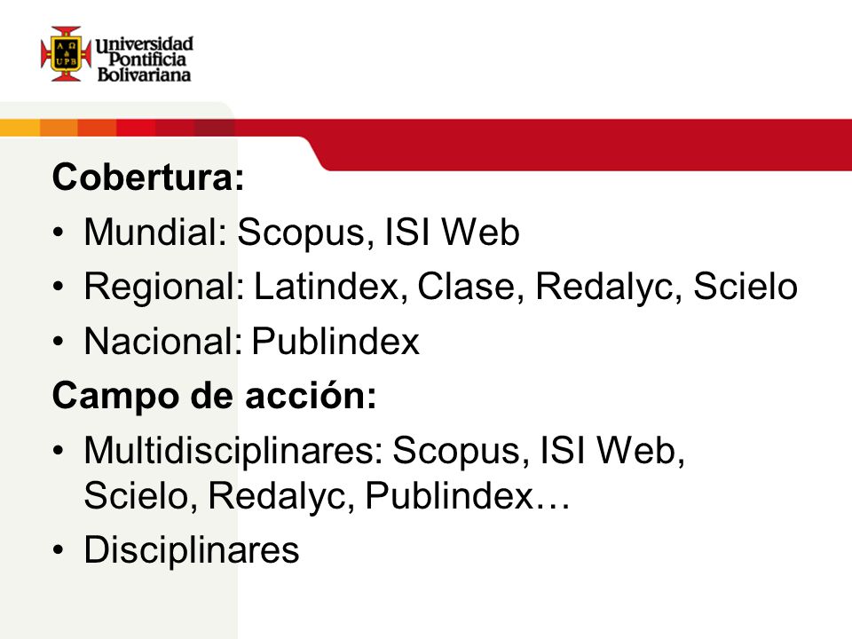 Cobertura: Mundial: Scopus, ISI Web. Regional: Latindex, Clase, Redalyc, Scielo. Nacional: Publindex.