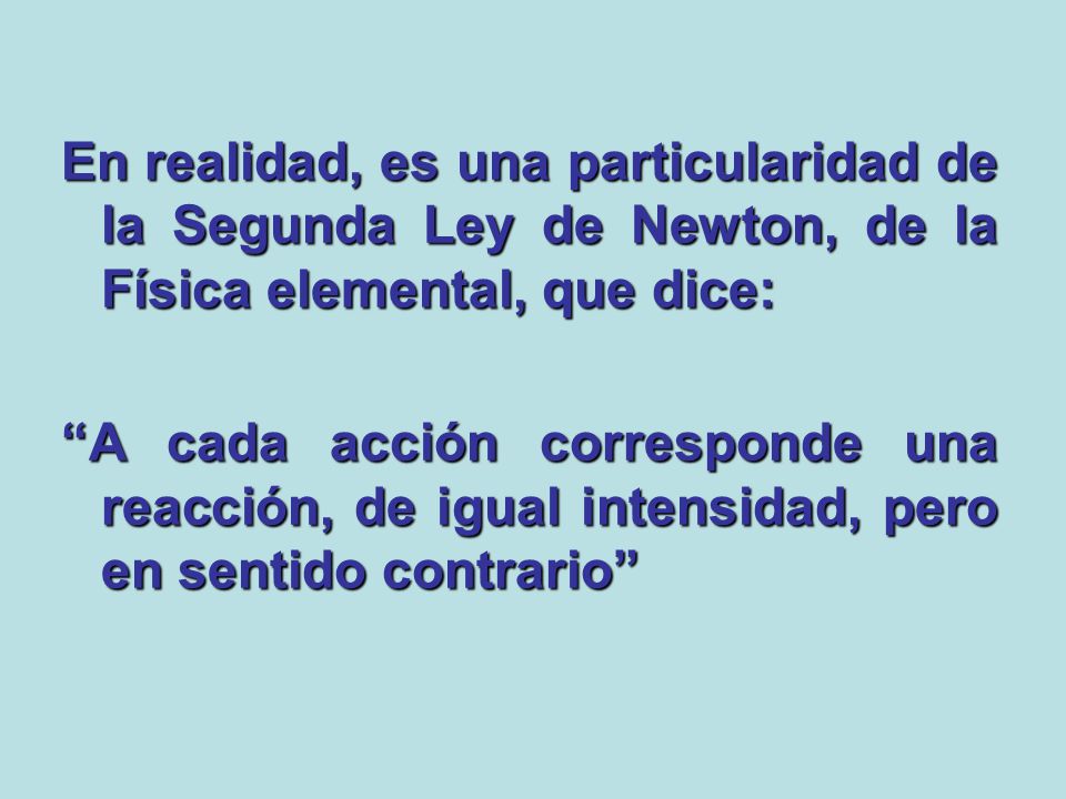 En realidad, es una particularidad de la Segunda Ley de Newton, de la Física elemental, que dice: