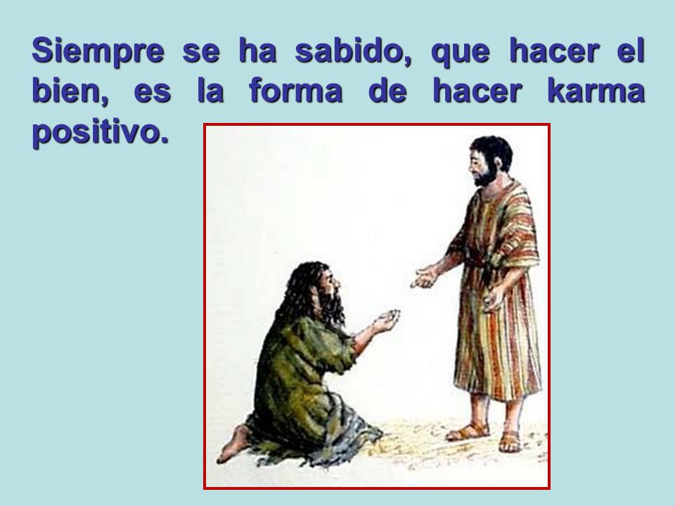 Siempre se ha sabido, que hacer el bien, es la forma de hacer karma positivo.