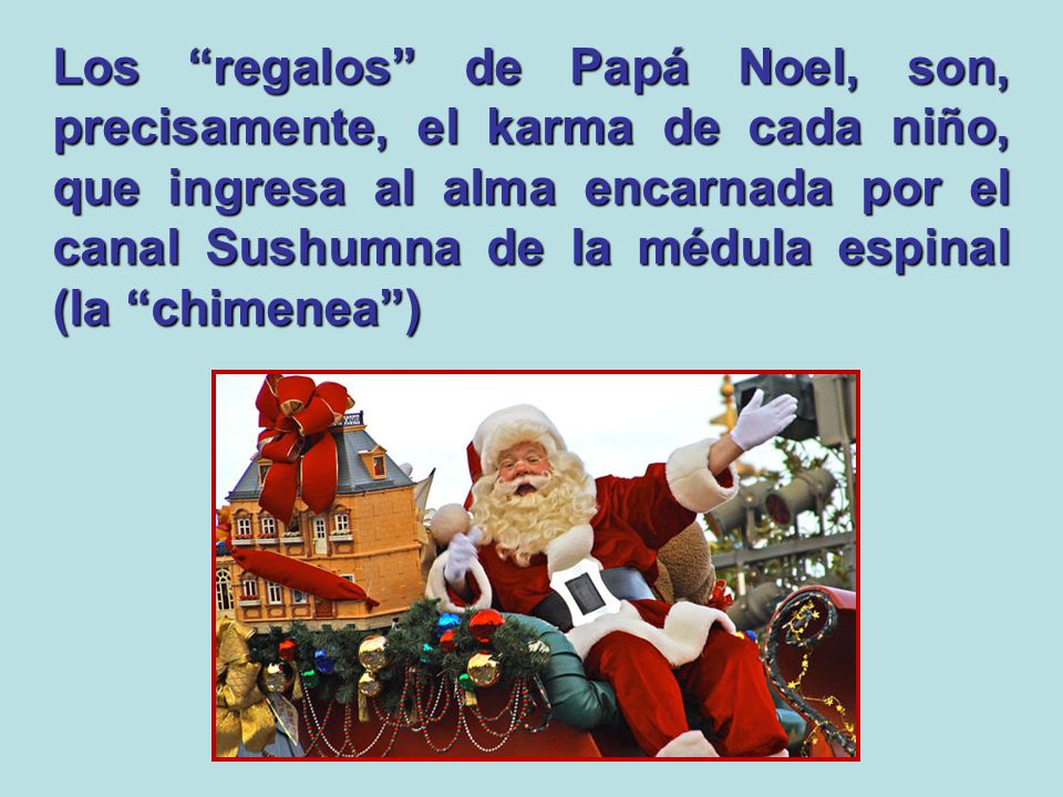 Los regalos de Papá Noel, son, precisamente, el karma de cada niño, que ingresa al alma encarnada por el canal Sushumna de la médula espinal (la chimenea )