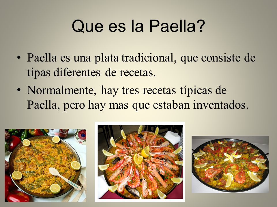 Que es la Paella Paella es una plata tradicional, que consiste de tipas diferentes de recetas.