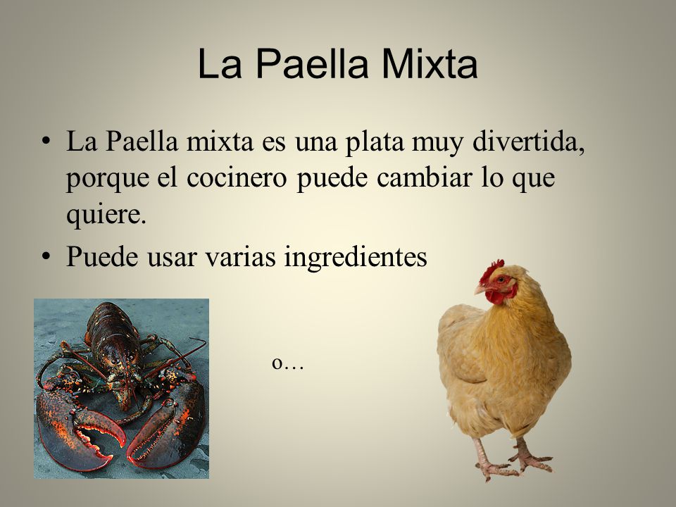 La Paella Mixta La Paella mixta es una plata muy divertida, porque el cocinero puede cambiar lo que quiere.