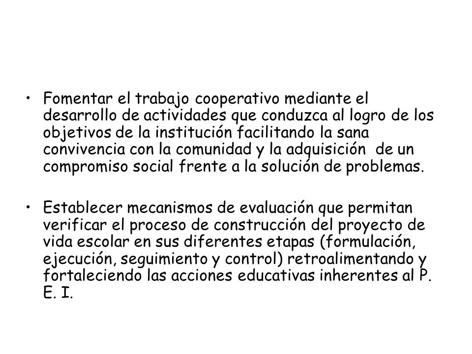 Fomentar el trabajo cooperativo mediante el desarrollo de actividades que conduzca al logro de los objetivos de la institución facilitando la sana convivencia con la comunidad y la adquisición de un compromiso social frente a la solución de problemas.