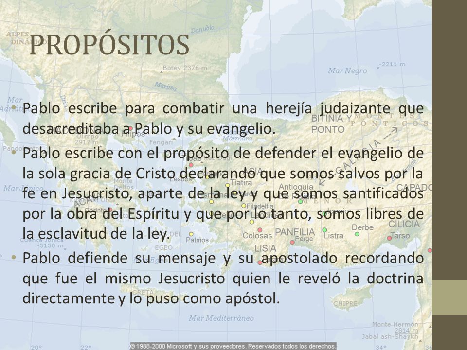 PROPÓSITOS Pablo escribe para combatir una herejía judaizante que desacreditaba a Pablo y su evangelio.