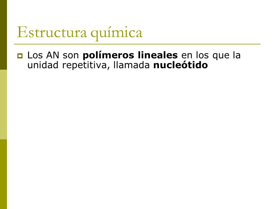 Estructura química Los AN son polímeros lineales en los que la unidad repetitiva, llamada nucleótido.