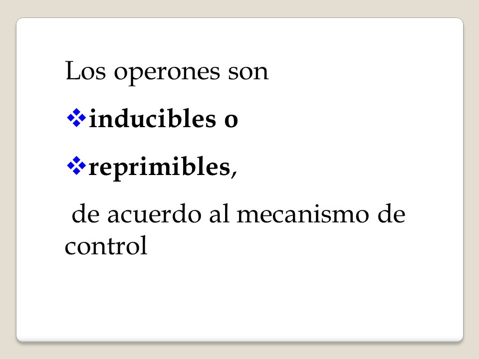 Los operones son inducibles o reprimibles, de acuerdo al mecanismo de control