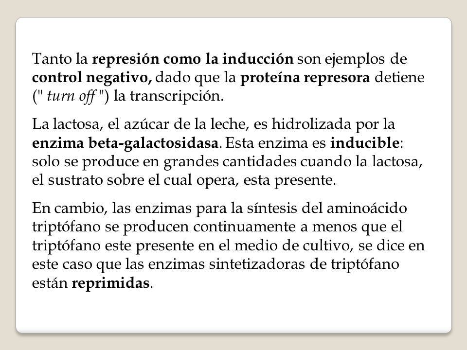 Tanto la represión como la inducción son ejemplos de control negativo, dado que la proteína represora detiene ( turn off ) la transcripción.